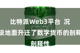 比特派Web3平台  况兼极地面升迁了数字货币的剖释性
