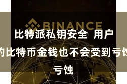 比特派私钥安全  用户的比特币金钱也不会受到亏蚀